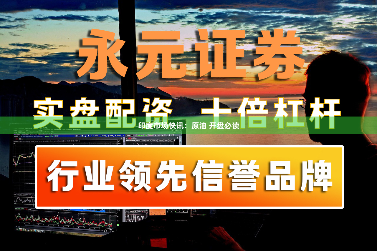 印度市场快讯：原油 开盘必读