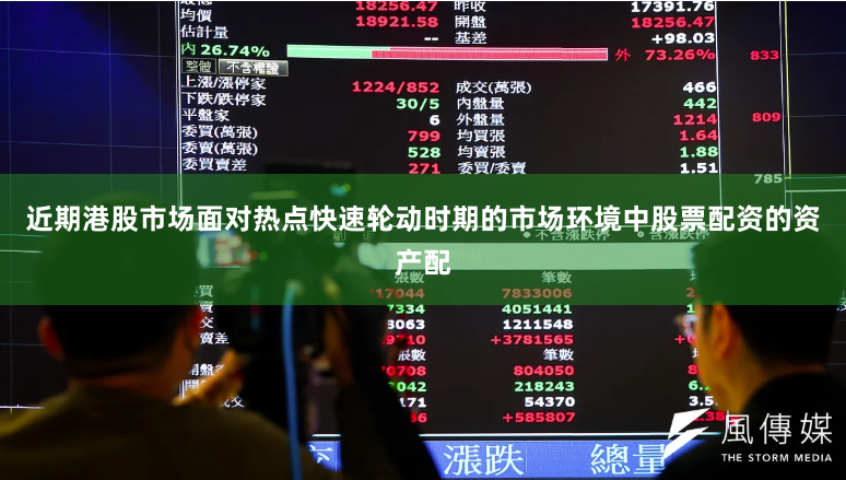 近期港股市场面对热点快速轮动时期的市场环境中股票配资的资产配
