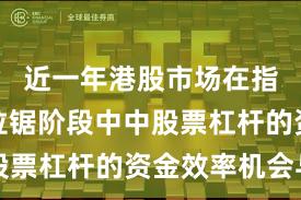 近一年港股市场在指数反复拉锯阶段中中股票杠杆的资金效率机会与