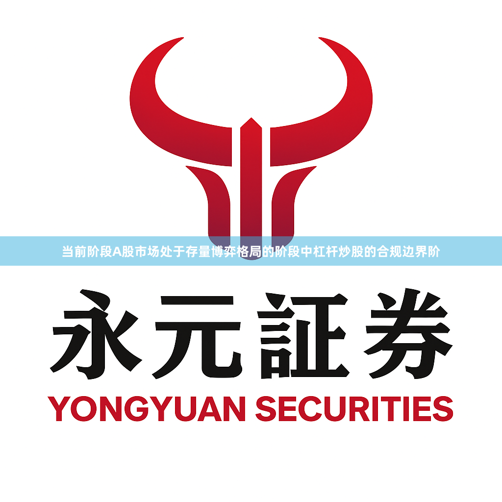 当前阶段A股市场处于存量博弈格局的阶段中杠杆炒股的合规边界阶