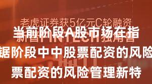 当前阶段A股市场在指数反复拉锯阶段中中股票配资的风险管理新特