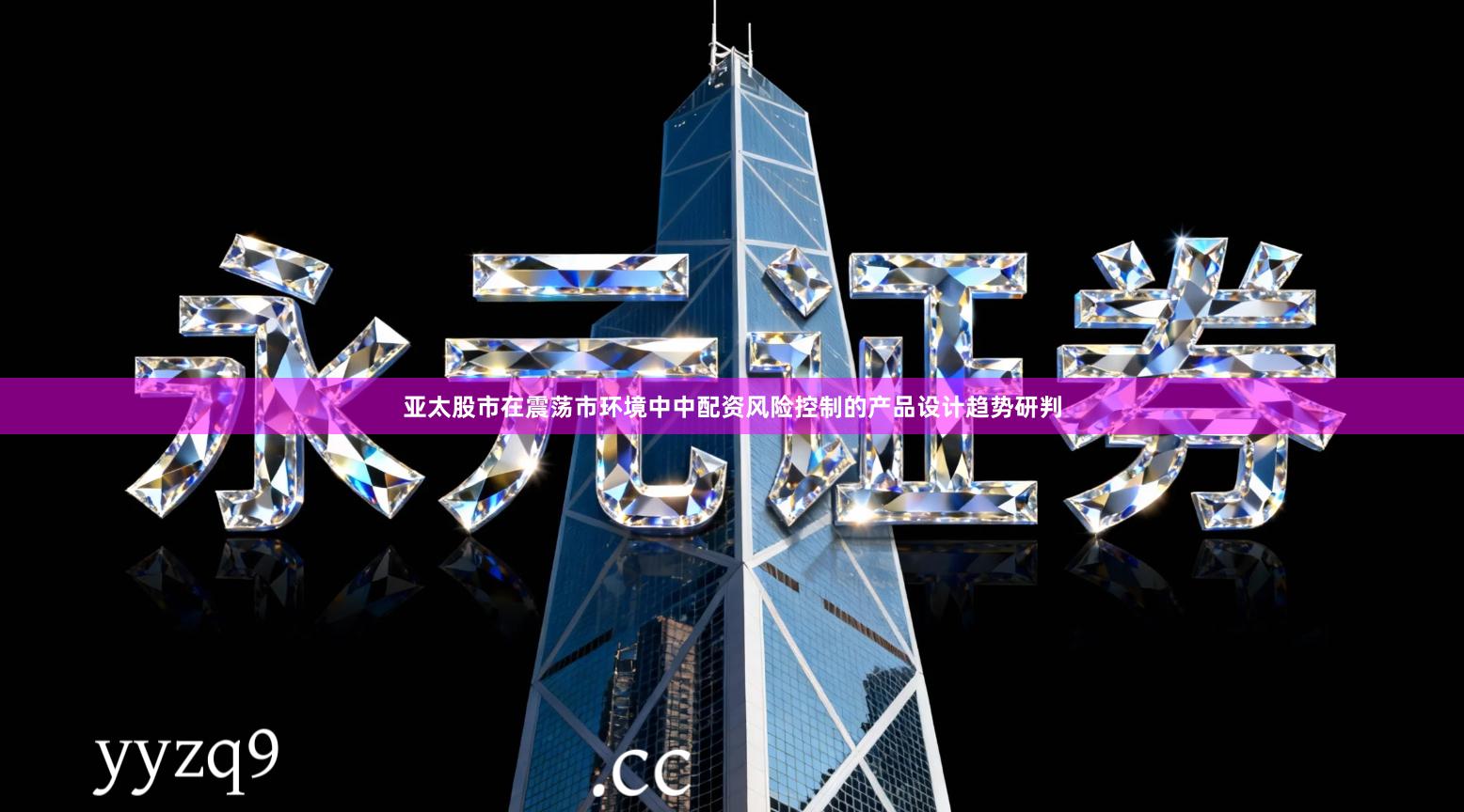 亚太股市在震荡市环境中中配资风险控制的产品设计趋势研判