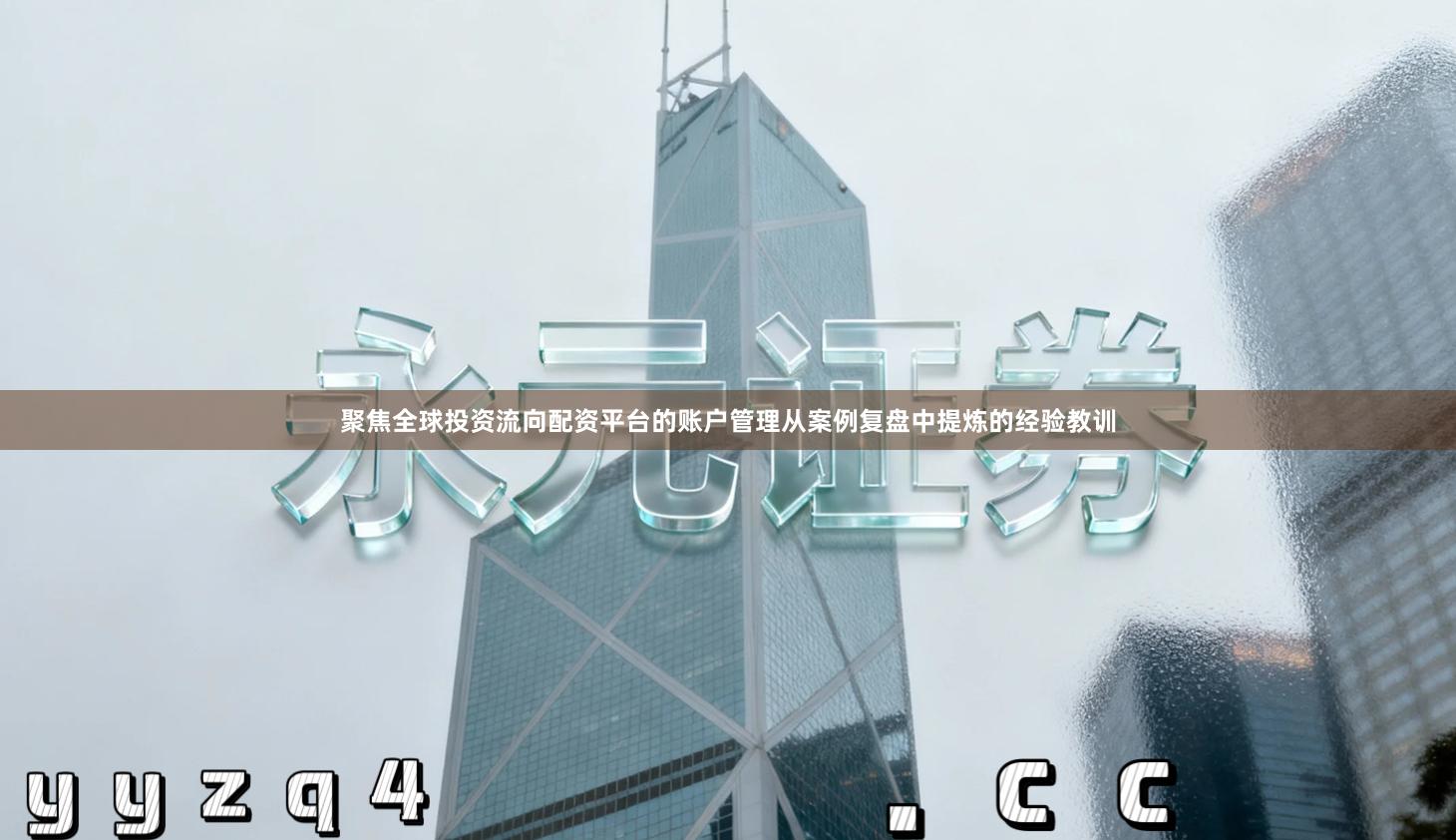 聚焦全球投资流向配资平台的账户管理从案例复盘中提炼的经验教训