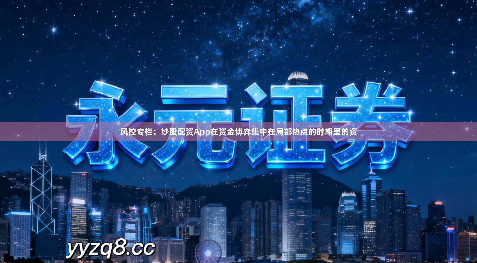 风控专栏：炒股配资App在资金博弈集中在局部热点的时期里的资