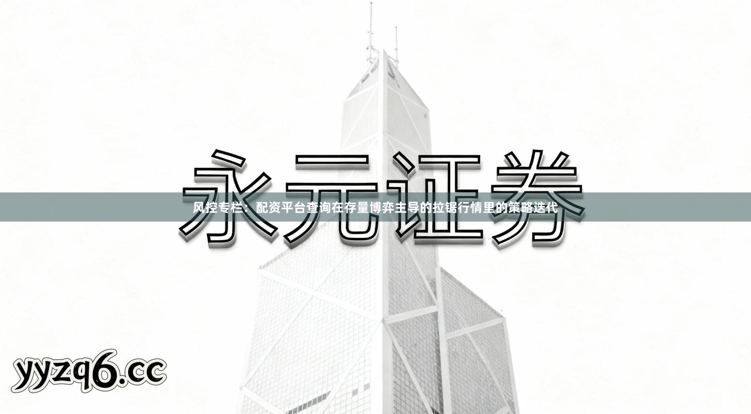 风控专栏：配资平台查询在存量博弈主导的拉锯行情里的策略迭代