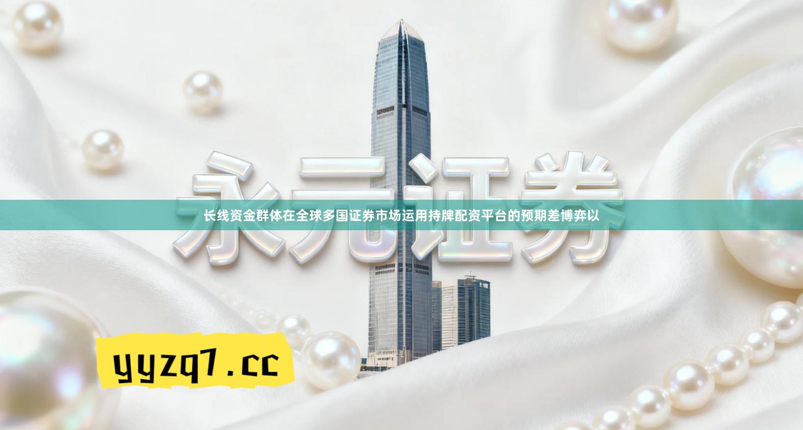 长线资金群体在全球多国证券市场运用持牌配资平台的预期差博弈以