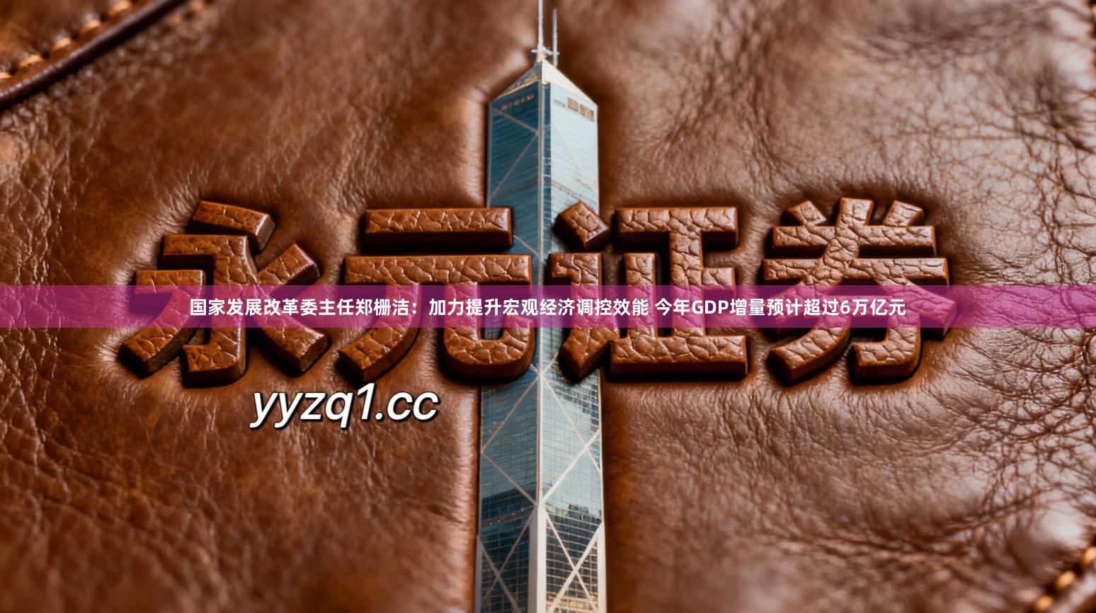 国家发展改革委主任郑栅洁：加力提升宏观经济调控效能 今年GDP增量预计超过6万亿元